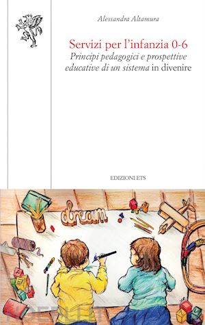 altamura alessandra - servizi per l'infanzia 0-6. principi pedagogici e prospettive educative di un si