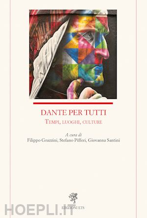 grazzini f. (curatore); pifferi s. (curatore); santini g. (curatore) - dante per tutti. tempi, luoghi, culture