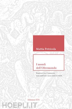 petricola mattia - i mondi dell'oltremondo. dante e la commedia dal fantasy alla fan fiction