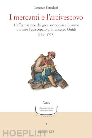 benedetti lorenzo - mercanti e l'arcivescovo. l'affermazione dei greci ortodossi a livorno durante l