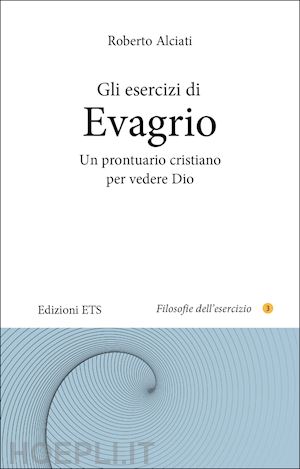 alciati roberto - gli esercizi di evagrio. un prontuario cristiano per vedere dio