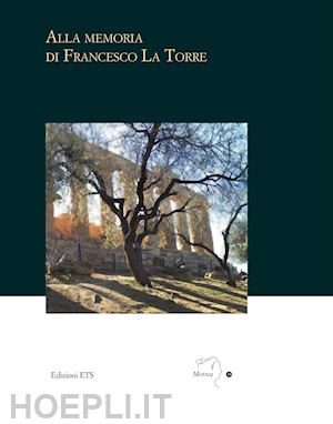 bruni s.(curatore); fiorini l.(curatore) - alla memoria di francesco la torre