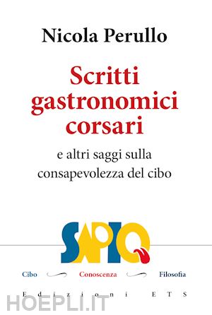 perullo nicola - scritti gastronomici-corsari e altri saggi sulla consapevolezza del cibo