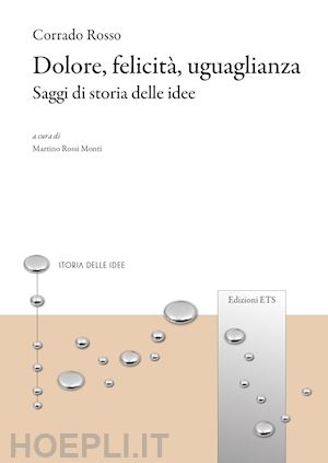 rosso corrado; rossi monti m. (curatore) - dolore, felicita', uguaglianza. saggi di storia delle idee