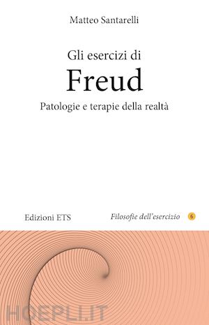 santarelli matteo - gli esercizi di freud. patologie e terapie della realta'