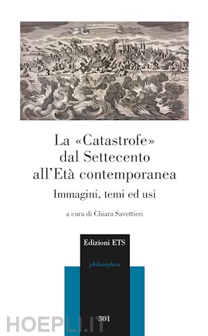 savettieri c. (curatore) - la «catastrofe» dal settecento all'eta' contemporanea. immagini, temi ed usi