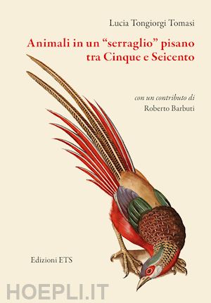 tongiorgi tomasi lucia - animali in un «serraglio» pisano tra cinque e seicento