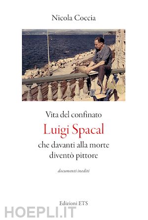 coccia nicola - vita del confinato luigi spacal che davanti alla morte diventò pittore