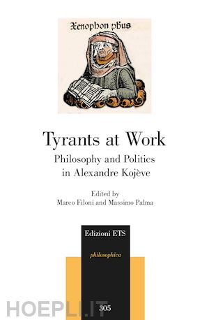 filoni m. (curatore); palma m. (curatore) - tyrants at work. philosophy and politics in alexandre kojeve