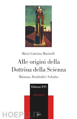 marinelli maria caterina - alle origini della dottrina della scienza. maimon, reinhold e schulze