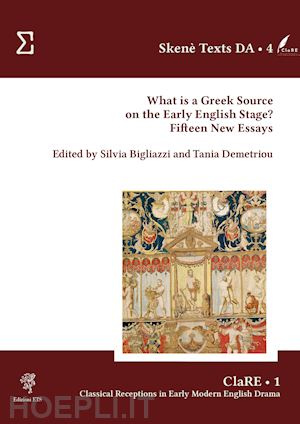 bigliazzi s.(curatore); demetriou t.(curatore) - what is a greek source on the early english stage? fifteen new essays