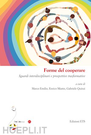 emilio m.(curatore); miatto e.(curatore); quinzi g.(curatore) - forme del cooperare. sguardi interdisciplinari e prospettive trasformative