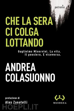 colasuonno andrea - che la sera ci colga lottando. guglielmo minervini. la vita. il pensiero. e viceversa