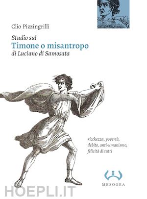 pizzingrilli clio - studio sul «timone o misantropo» di luciano di samosata. ricchezza, povertà, debito, anti-umanismo, felicità di tutti