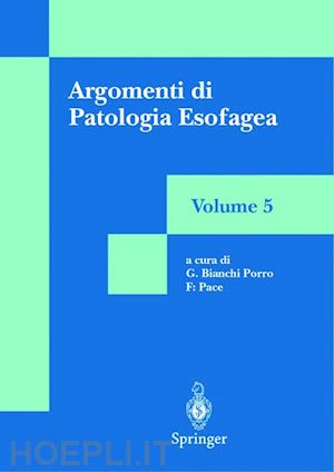 bianchi porro gabriele; pace fabio - argomenti di patologia esofagea. vol. 5