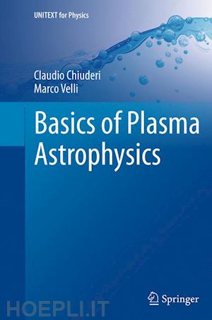 chiuderi claudio; velli marco - basics of plasma astrophysics