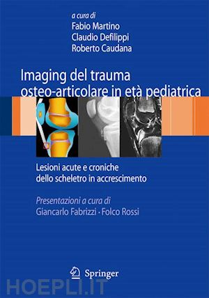 martino fabio (curatore); defilippi claudio (curatore); caudana roberto (curatore) - imaging del trauma osteo-articolare in età pediatrica