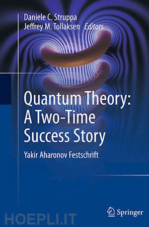 struppa daniele c. (curatore); tollaksen jeffrey m. (curatore) - quantum theory: a two-time success story