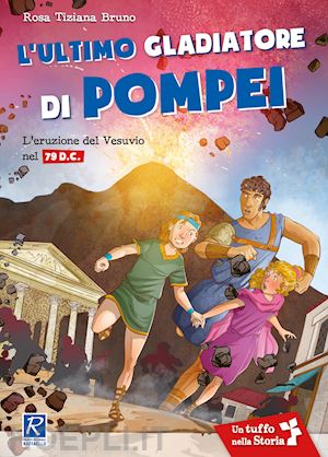 bruno rosa tiziana - l'ultimo gladiatore di pompei. l'eruzione del vesuvio nel 79 d.c.