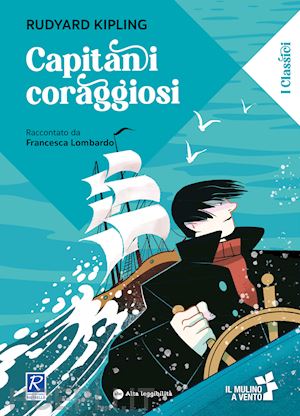 kipling rudyard; lombardo f. (curatore) - capitani coraggiosi raccontato da francesca lombardo. ediz. a colori