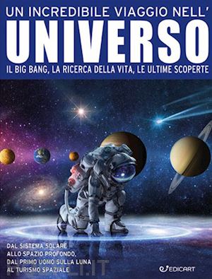 kelly miles - incredibile viaggio nell'universo. il big bang, la ricerca della vita, le ultime