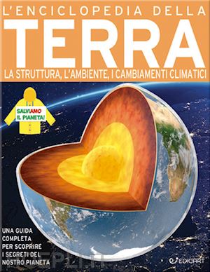  - l'enciclopedia della terra. la struttura, l'ambiente, i cambiamenti climatici