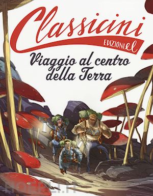 gatti alessandro - viaggio al centro della terra da jules verne. classicini. ediz. illustrata