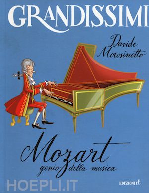 morosinotto davide - mozart, genio della musica. ediz. illustrata