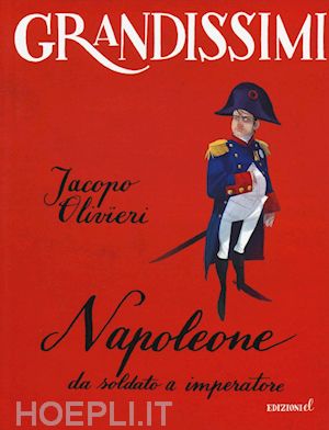 olivieri jacopo - napoleone. da soldato a imperatore