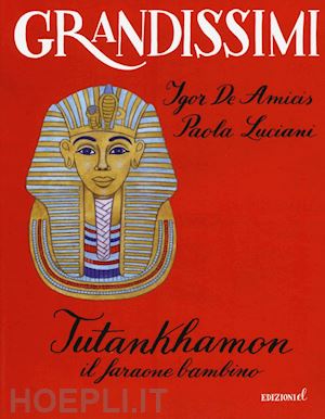 de amicis igor; luciani paola - tutankhamon. il faraone bambino. ediz. a colori