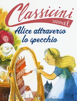 rossi sarah - alice attraverso lo specchio da lewis carroll. classicini. ediz. a colori