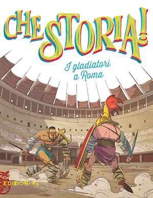 de amicis igor; luciani paola - i gladiatori a roma. ediz. a colori