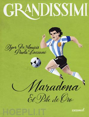 de amicis igor; luciani paola - maradona. el pibe de oro. ediz. a colori