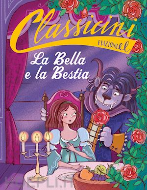 rossi sarah - bella e la bestia da jeanne-marie leprince de beaumont. classicini. ediz. a colo