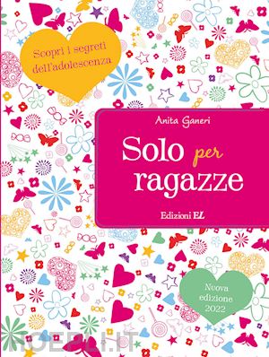 ganeri anita - solo per ragazze. scopri i segreti dell'adolescenza