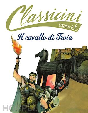 morosinotto davide - il cavallo di troia. classicini. ediz. a colori