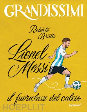 bratti roberto - lionel messi, il fuoriclasse del calcio. ediz. a colori