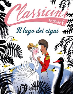 rossi sarah - il lago dei cigni. classicini. ediz. a colori