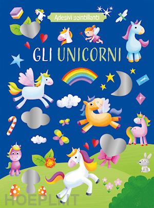 aa.vv. - gli unicorni. adesivi scintillanti. ediz. a colori