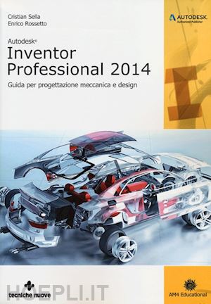 sella cristian; rossetto enrico - autodesk inventor professional 2014. guida per progettazione meccanica e design
