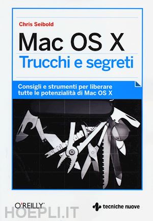 seibold chris - mac os x. trucchi e segreti. consigli e strumenti per liberare tutte le potenzia