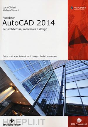 olivieri luca; vissani michela - autodesk autocad 2014. per architettura, meccanica e design