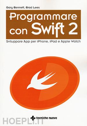 bennett gary; lees brad - programmare con swift 2. sviluppare app per iphone, ipad e apple watch