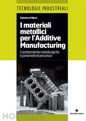 milana salvatore - materiali metallici per l'additive manufacturing. caratteristiche metallurgiche