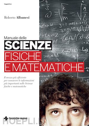 albanesi roberto - manuale delle scienze fisiche e matematiche