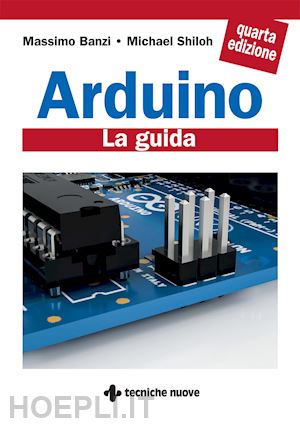 banzi massimo; shiloh michael - arduino. la guida ufficiale