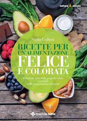 gulluni nadia - ricette per un'alimentazione felice e colorata