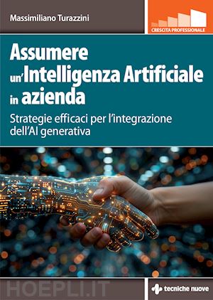 turazzini massimiliano - assumere un'intelligenza artificiale in azienda. strategie efficaci per l'integr