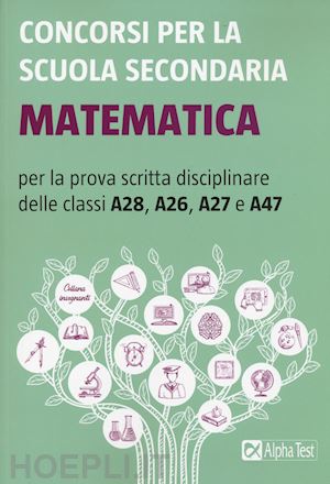 tagliaferri silvia (curatore); aa.vv. - matematica - per la prova scritta disciplinare delle classi a28, a26, a27 e a47