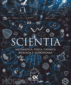 aa.vv. - scientia. matematica, fisica, chimica, biologia e astronomia